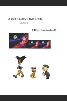 A Dog is a Boy's Best Friend: Volume 3 - Mattmeachamjr, Musau