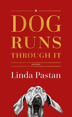 A Dog Runs Through It: Poems - Pastan, Linda