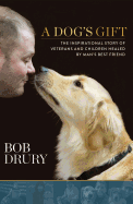 A Dog's Gift: The Inspirational Story of Veterans and Children Healed by Man's Best Friend