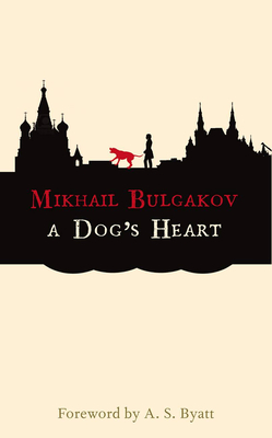A Dog's Heart - Bulgakov, Mikhail Afanasevich, and Aplin, Hugh (Translated by), and Byatt, A. S. (Foreword by)