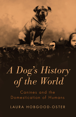 A Dog's History of the World: Canines and the Domestication of Humans - Hobgood-Oster, Laura