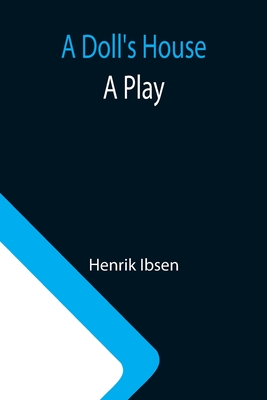 A Doll's House: a play - Ibsen, Henrik