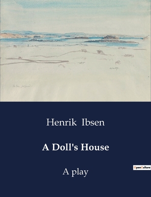 A Doll's House: A play - Ibsen, Henrik