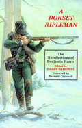A Dorset Rifleman: The Recollections of Benjamin Harris - Harris, Benjamin, and Hathaway, Eileen (Volume editor), and Cornwell, Bernard (Foreword by)