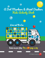 A Dot Markers & Paint Daubers Kids Activity Book: Cars and Trucks: Learn as You Play: Do a Dot Page a Day