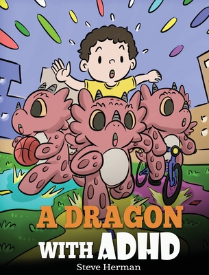 A Dragon With ADHD: A Children's Story About ADHD. A Cute Book to Help Kids Get Organized, Focus, and Succeed. - Herman, Steve