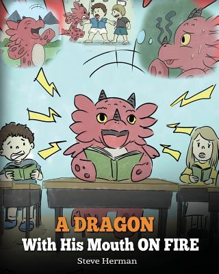A Dragon With His Mouth On Fire: Teach Your Dragon To Not Interrupt. A Cute Children Story To Teach Kids Not To Interrupt or Talk Over People. - Herman, Steve