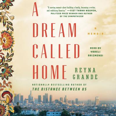 A Dream Called Home: A Memoir - Grande, Reyna, and Arizmendi, Yareli (Read by)