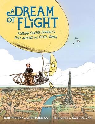 A Dream of Flight: Alberto Santos-Dumont's Race Around the Eiffel Tower - Polivka, Jef