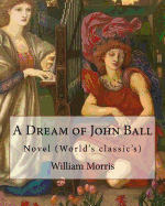 A Dream of John Ball . By: William Morris, illustrated By: Edward Burne-Jones: Novel (World's classic's)