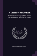 A Dream of Midlothian: Mr. Gladstone in August, 1884 Volume Talbot Collection of British Pamphlets