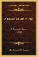 A Dream Of Other Days: A Romantic Poem (1891)