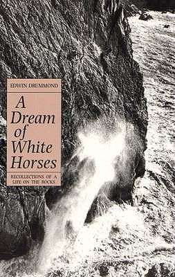 A Dream of White Horses: Recollections of a Life on the Rocks - Drummond, Edwin