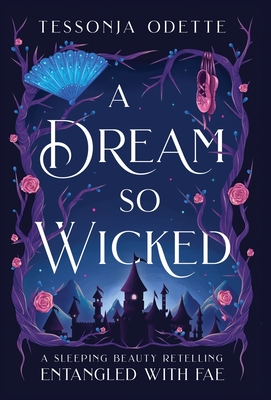 A Dream So Wicked: A Sleeping Beauty Retelling - Odette, Tessonja