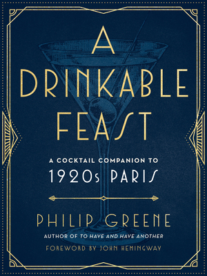 A Drinkable Feast: A Cocktail Companion to 1920s Paris - Greene, Philip