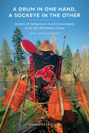 A Drum in One Hand, a Sockeye in the Other: Stories of Indigenous Food Sovereignty from the Northwest Coast