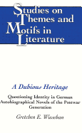 A Dubious Heritage: Questioning Identity in German Autobiographical Novels of the Postwar Generation - Daemmrich, Horst (Editor), and Wiesehan, Gretchen