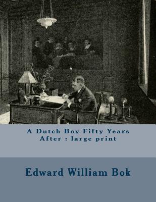 A Dutch Boy Fifty Years After: large print - BOK, Edward William