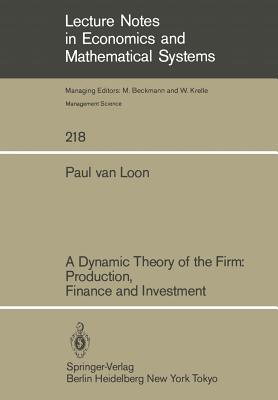 A Dynamic Theory of the Firm: Production, Finance and Investment - Loon, Paul Van