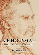 A.E. Housman: Hero of the Hidden Life
