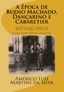 A Epoca de Bueno Machado, Dancarino e Cabaretier: Livro com Vrias Imagens - Viagem pelo Tempo na Belle poque Carioca