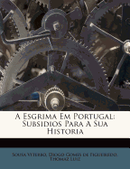 A Esgrima Em Portugal: Subsidios Para a Sua Historia