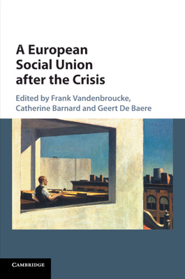 A European Social Union After the Crisis - Vandenbroucke, Frank (Editor), and Barnard, Catherine (Editor), and de Baere, Geert (Editor)