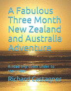 A Fabulous Three Month New Zealand and Australia Adventure: A road trip down under to remember