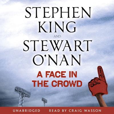 A Face in the Crowd - King, Stephen, and O'Nan, Stewart, and Wasson, Craig (Read by)