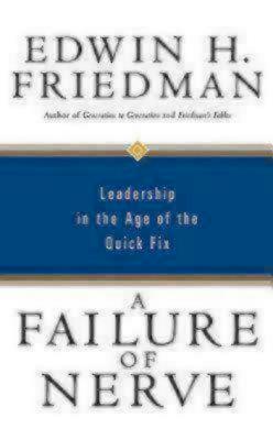 A Failure of Nerve: Leadership in the Age of the Quick Fix - Friedman, Edwin H