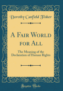 A Fair World for All: The Meaning of the Declaration of Human Rights (Classic Reprint)
