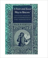 A Faire and Easie Way to Heaven: Covenant Theology and Antinomianism in Early Massachusetts
