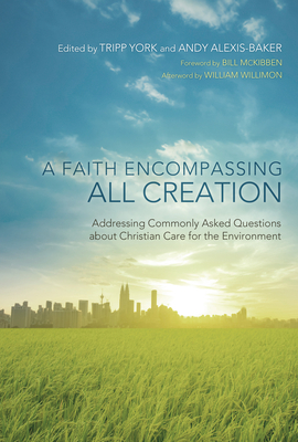 A Faith Encompassing All Creation - York, Tripp (Editor), and Alexis-Baker, Andy (Editor), and McKibbon, Bill (Foreword by)