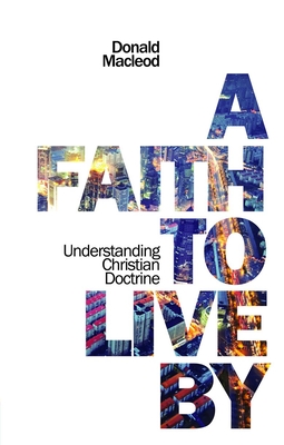 A Faith to Live by: Understanding Christian Doctrine - MacLeod, Donald