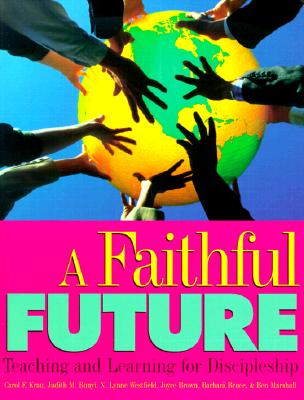 A Faithful Future: Teaching and Learning for Discipleship - Krau, Carol F (Introduction by), and Bruce, Barbara (Contributions by), and Brown, Joyce (Contributions by)
