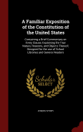 A Familiar Exposition of the Constitution of the United States: Containing a Brief Commentary on Every Clause, Explaining the True Nature, Reasons, and Objects Thereof; Designed for the Use of School Libraries and General Readers