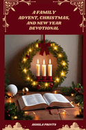 A Family Advent, Christmas, and New Year Devotional: 40 Days of Inspiring Devotions to Celebrate God's Love This Holiday Season