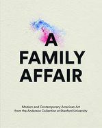 A Family Affair: Modern and Contemporary American Art from the Anderson Collection at Stanford University