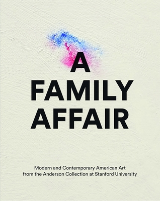 A Family Affair: Modern and Contemporary American Art from the Anderson Collection at Stanford University - Cateforis, David (Contributions by), and Hankins, Evelyn C (Contributions by), and Hutton, Molly S (Contributions by)