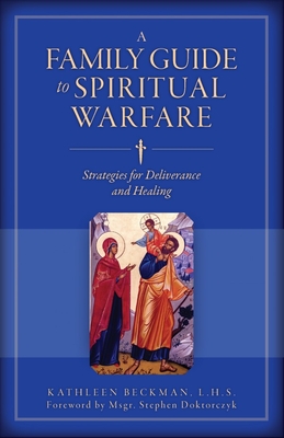 A Family Guide to Spiritual Warfare: Strategies for Deliverance and Healing - Beckman, Kathleen