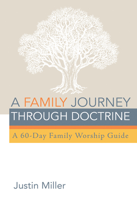 A Family Journey through Doctrine - Miller, Justin