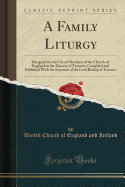 A Family Liturgy: Designed for the Use of Members of the Church of England in the Diocese of Toronto; Compiled and Published with the Sanction of the Lord Bishop of Toronto (Classic Reprint)