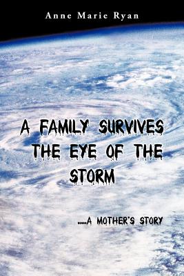 A Family Survives the Eye of the Storm: .....a Mother's Story - Ryan, Anne Marie