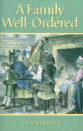 A Family Well-Ordered - Mather, Cotton, and Kistler, Don (Editor)