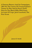 A Famous Battery And Its Campaigns, 1861-64; The Career Of Corporal James Tanner In War And In Peace; Early Days In The Black Hills With Some Account Of Capt. Jack Crawford, The Poet Scout
