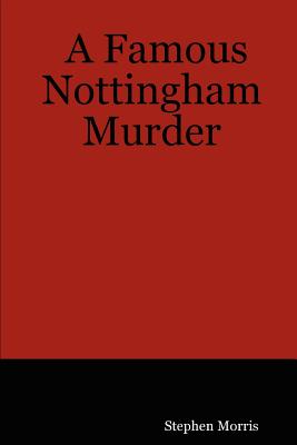 A Famous Nottingham Murder - Morris, Stephen