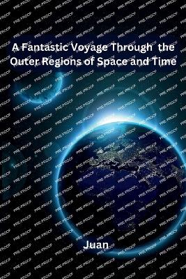 A Fantastic Voyage Through the Outer Regions of Space and Time - Juan