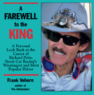 A Farewell to the King: A Personal Look Back at the Career of Richard Petty, Stock Car Racing's Winningest and Most Popular