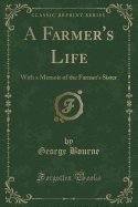 A Farmer's Life: With a Memoir of the Farmer's Sister (Classic Reprint)