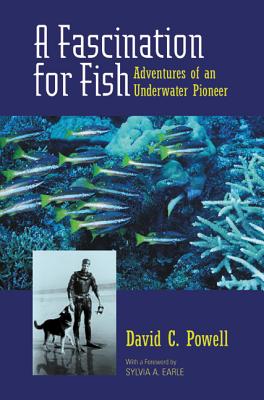 A Fascination for Fish: Adventures of an Underwater Pioneer Volume 3 - Powell, David C, and Earle, Sylvia (Foreword by)